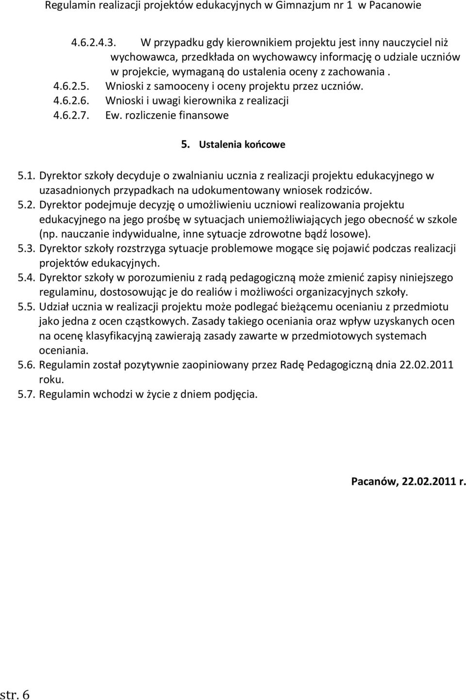 Dyrektor szkoły decyduje o zwalnianiu ucznia z realizacji projektu edukacyjnego w uzasadnionych przypadkach na udokumentowany wniosek rodziców. 5.2.