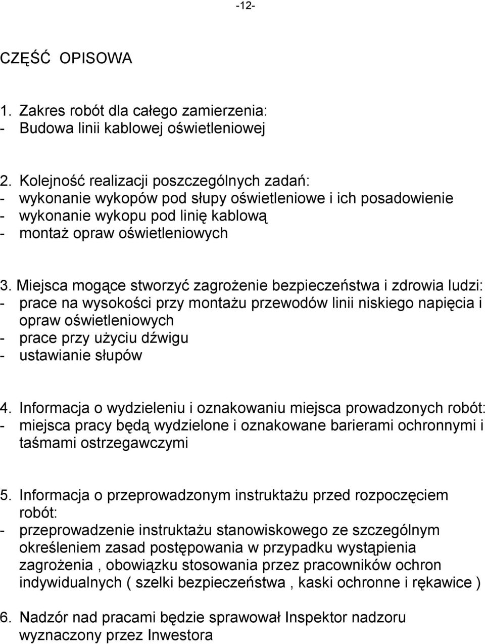 Miejsca mogące stworzyć zagrożenie bezpieczeństwa i zdrowia ludzi: - prace na wysokości przy montażu przewodów linii niskiego napięcia i opraw oświetleniowych - prace przy użyciu dźwigu - ustawianie