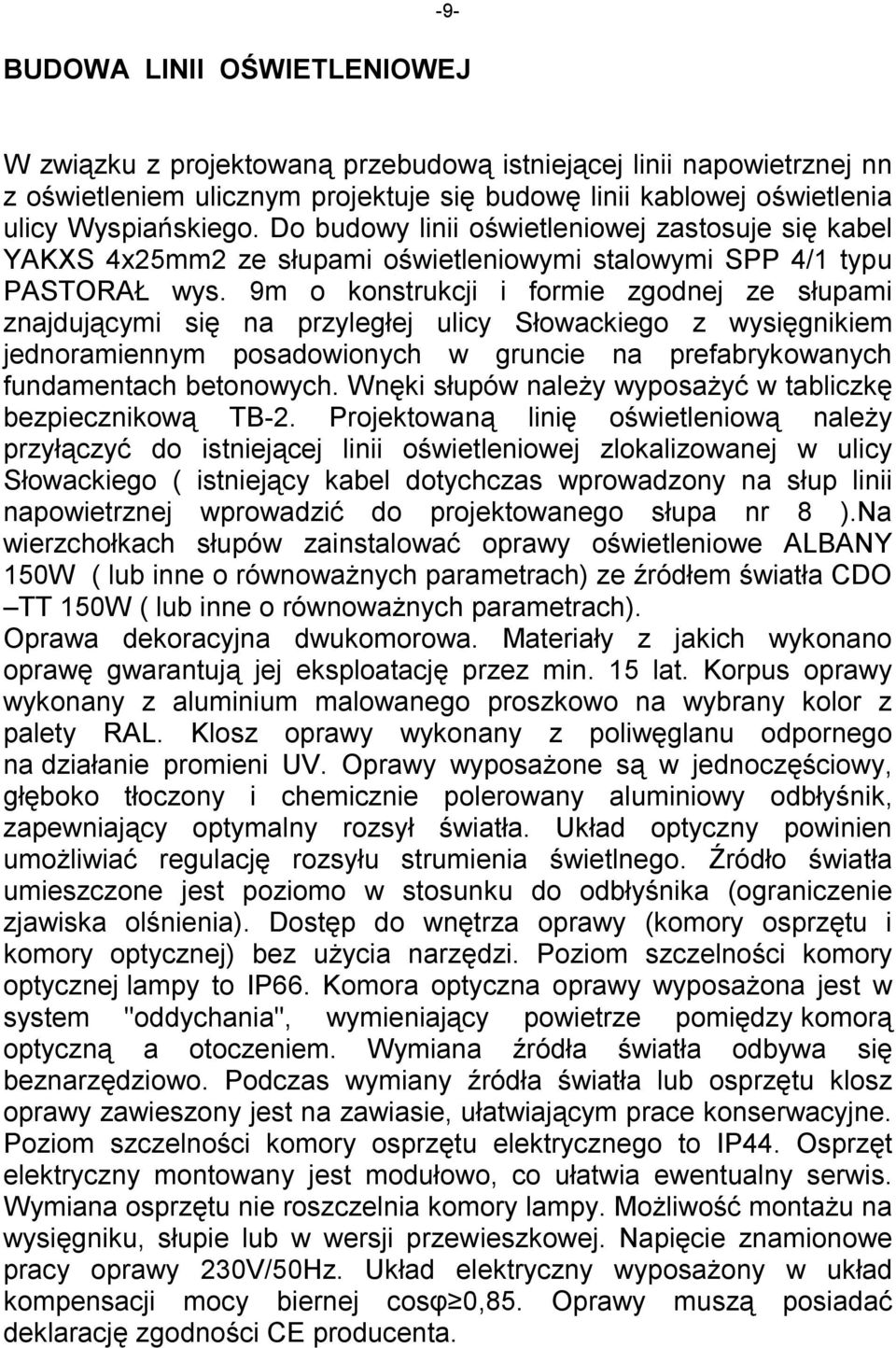 9m o konstrukcji i formie zgodnej ze słupami znajdującymi się na przyległej ulicy Słowackiego z wysięgnikiem jednoramiennym posadowionych w gruncie na prefabrykowanych fundamentach betonowych.