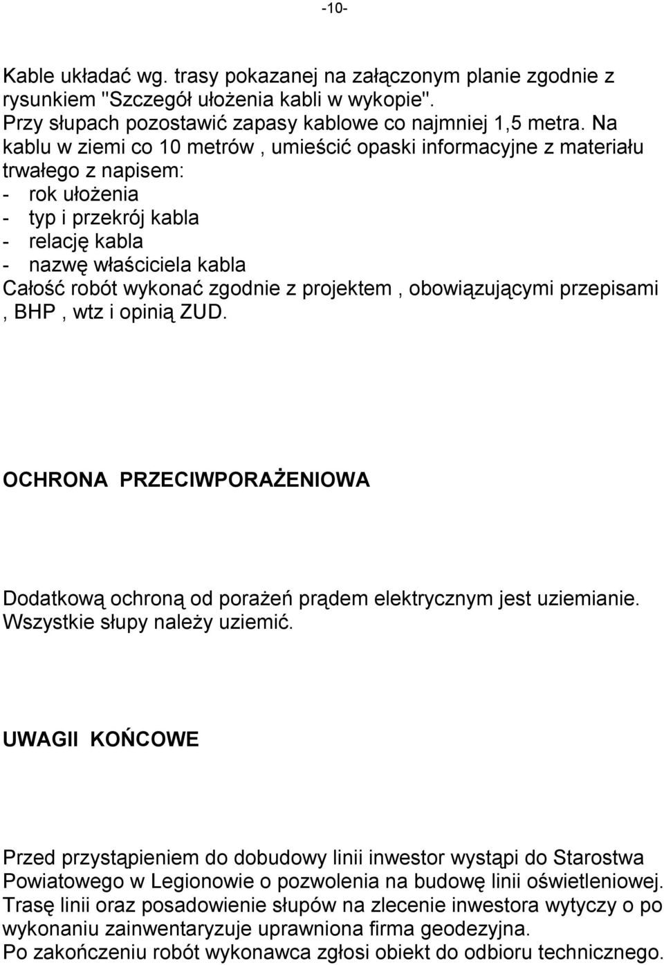 zgodnie z projektem, obowiązującymi przepisami, BHP, wtz i opinią ZUD. OCHRONA PRZECIWPORAŻENIOWA Dodatkową ochroną od porażeń prądem elektrycznym jest uziemianie. Wszystkie słupy należy uziemić.