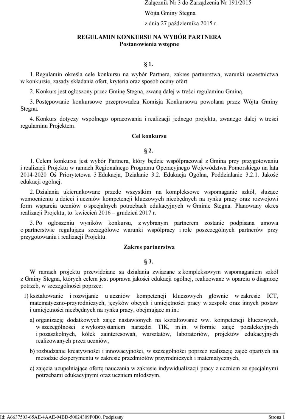 Konkurs dotyczy wspólnego opracowania i realizacji jednego projektu, zwanego dalej w treści regulaminu Projektem. Cel konkursu 2. 1.