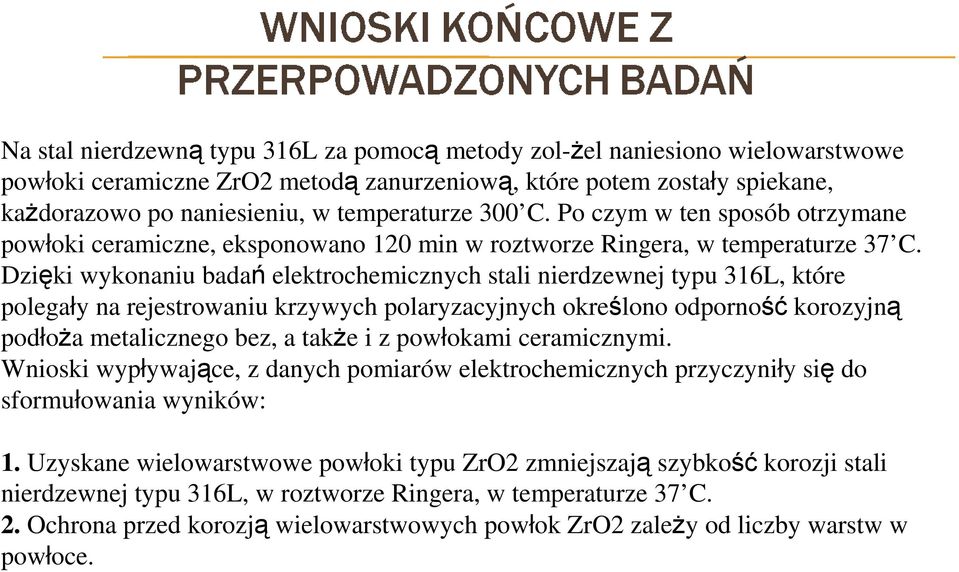 Dzięki wykonaniu badań elektrochemicznych stali nierdzewnej typu 316L, które polegały na rejestrowaniu krzywych polaryzacyjnych określono odporność korozyjną podłoŝa metalicznego bez, a takŝe i z