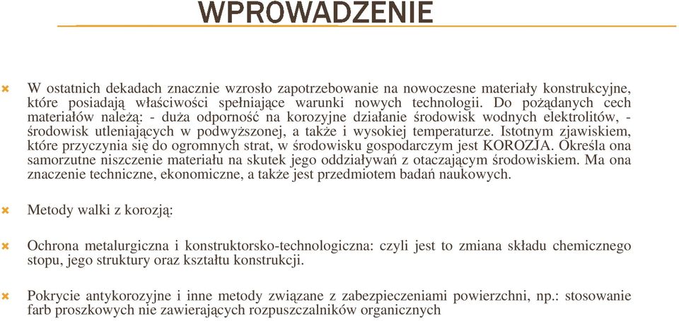 Istotnym zjawiskiem, które przyczynia się do ogromnych strat, w środowisku gospodarczym jest KOROZJA. Określa ona samorzutne niszczenie materiału na skutek jego oddziaływań z otaczającym środowiskiem.
