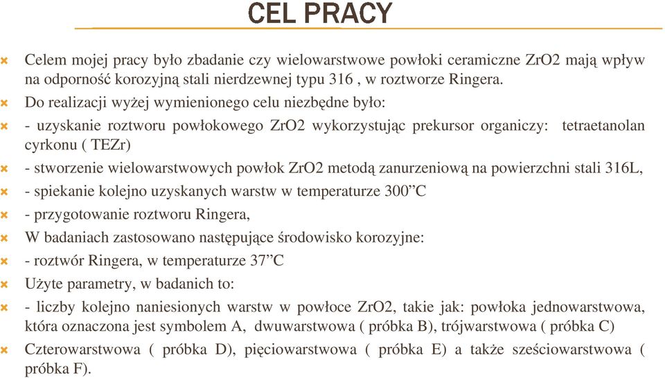 metodą zanurzeniową na powierzchni stali 316L, - spiekanie kolejno uzyskanych warstw w temperaturze 300 C - przygotowanie roztworu Ringera, W badaniach zastosowano następujące środowisko korozyjne: -
