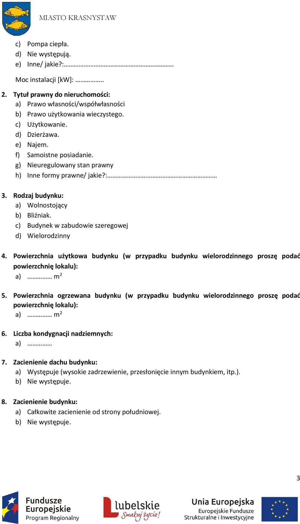 c) Budynek w zabudowie szeregowej d) Wielorodzinny 4. Powierzchnia użytkowa budynku (w przypadku budynku wielorodzinnego proszę podać powierzchnię lokalu): a) m 2 5.