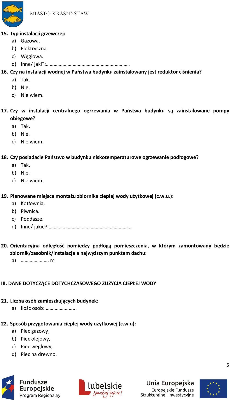 Planowane miejsce montażu zbiornika ciepłej wody użytkowej (c.w.u.): a) Kotłownia. b) Piwnica. c) Poddasze. d) Inne/ jakie?: 20.