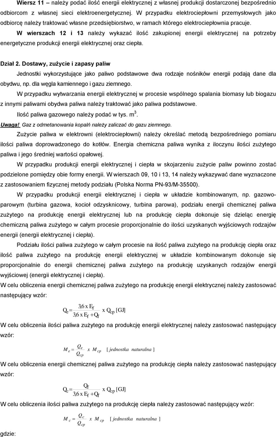 W wierszach 12 i 13 należy wykazać ilość zakupionej energii elektrycznej na potrzeby energetyczne produkcji energii elektrycznej oraz ciepła. Dział 2.