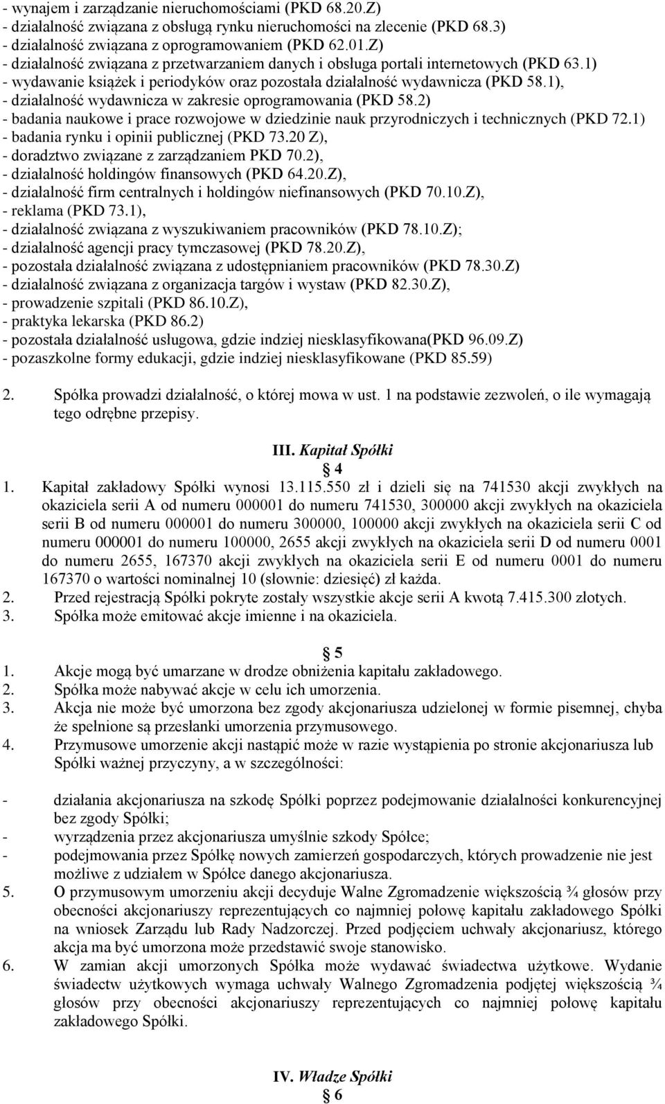1), - działalność wydawnicza w zakresie oprogramowania (PKD 58.2) - badania naukowe i prace rozwojowe w dziedzinie nauk przyrodniczych i technicznych (PKD 72.