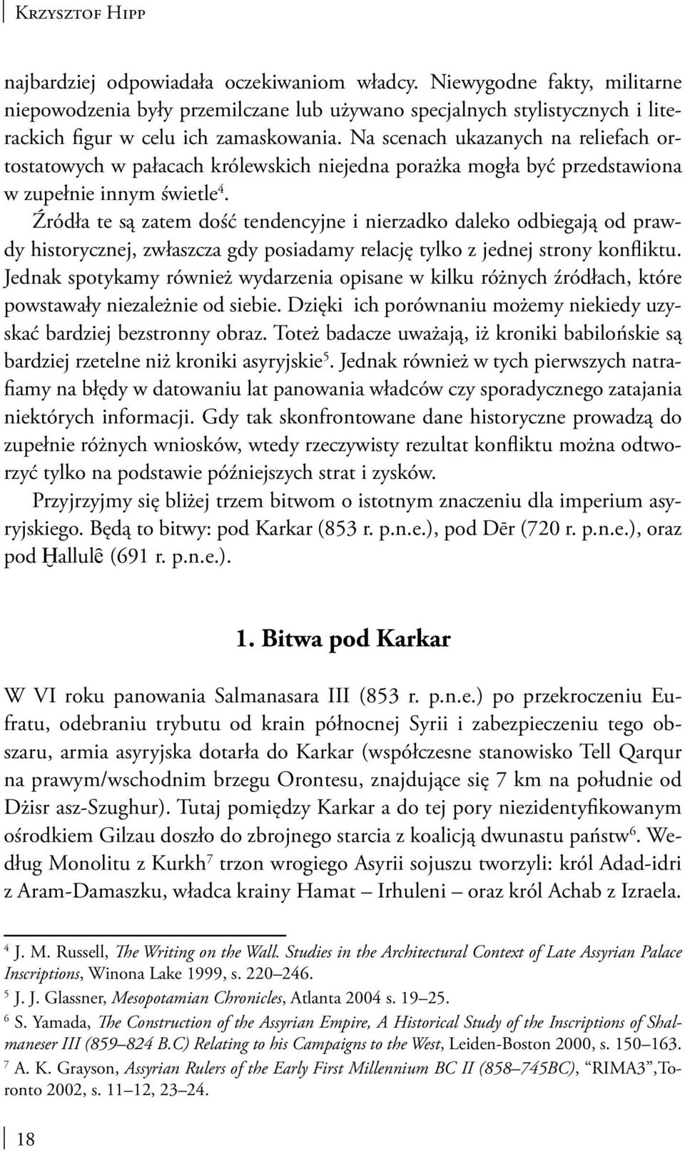Źródła te są zatem dość tendencyjne i nierzadko daleko odbiegają od prawdy historycznej, zwłaszcza gdy posiadamy relację tylko z jednej strony konfliktu.