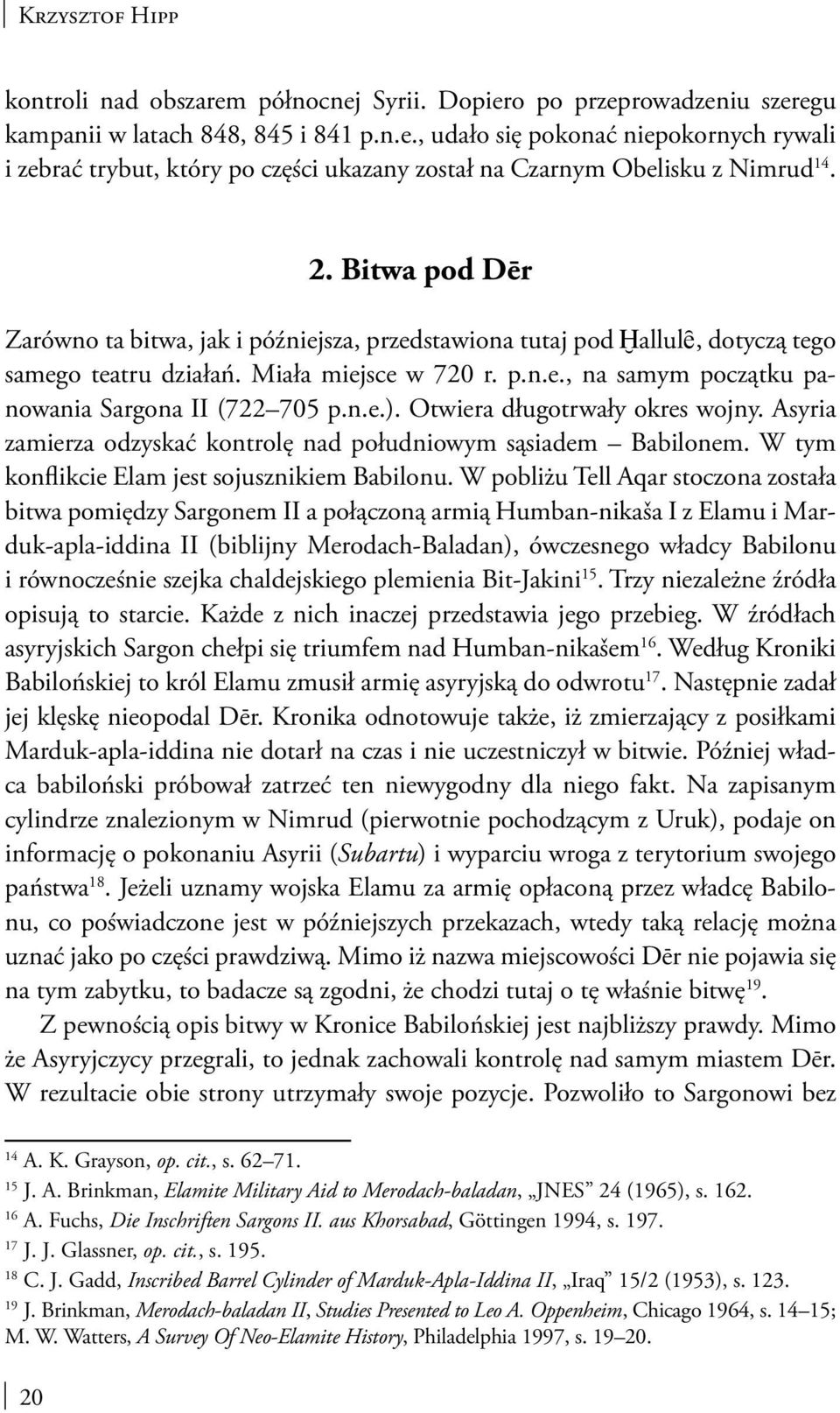 n.e.). Otwiera długotrwały okres wojny. Asyria zamierza odzyskać kontrolę nad południowym sąsiadem Babilonem. W tym konflikcie Elam jest sojusznikiem Babilonu.