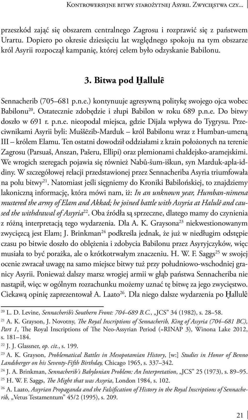 Ostatecznie zdobędzie i złupi Babilon w roku 689 p.n.e. Do bitwy doszło w 691 r. p.n.e. nieopodal miejsca, gdzie Dijala wpływa do Tygrysu.