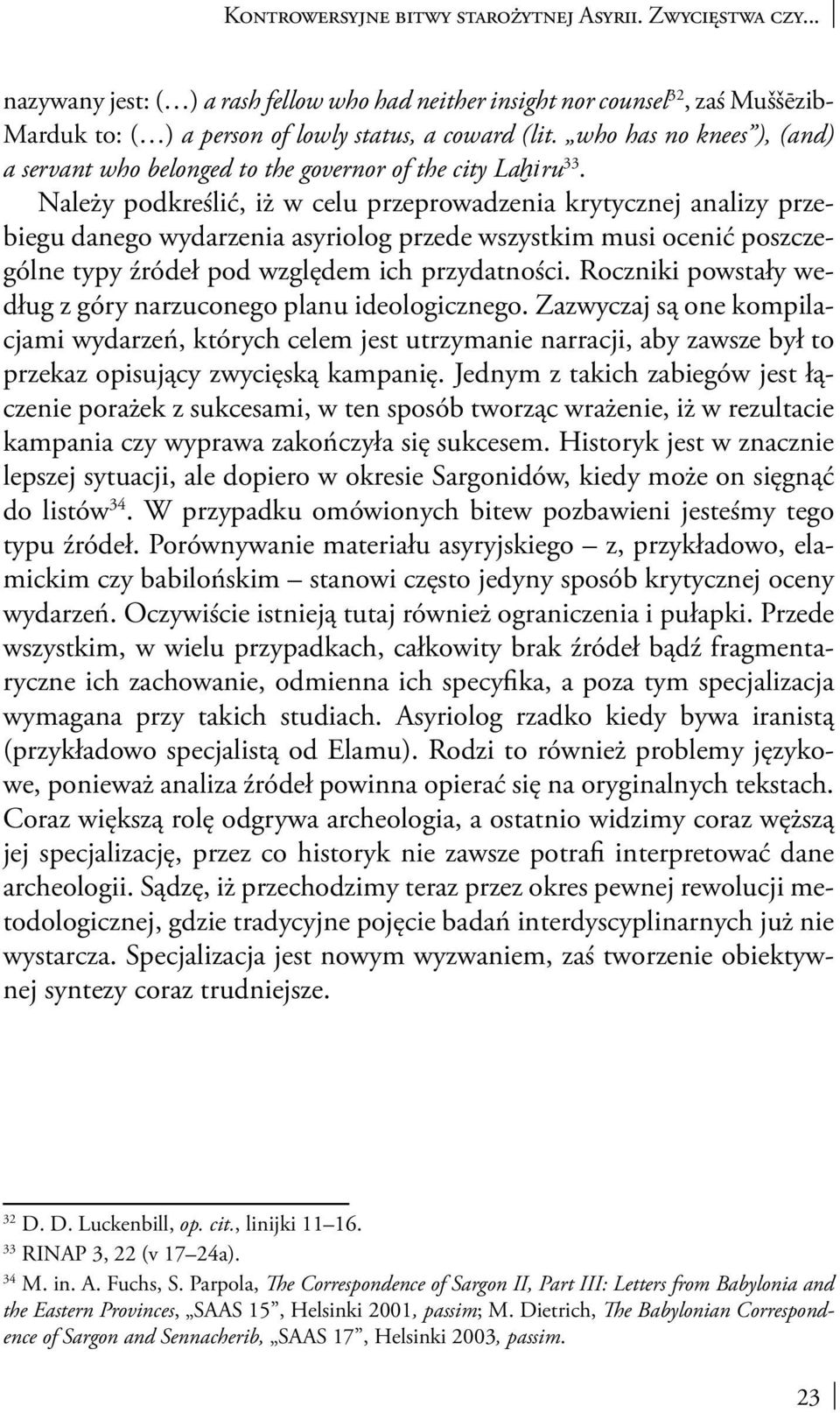 Należy podkreślić, iż w celu przeprowadzenia krytycznej analizy przebiegu danego wydarzenia asyriolog przede wszystkim musi ocenić poszczególne typy źródeł pod względem ich przydatności.