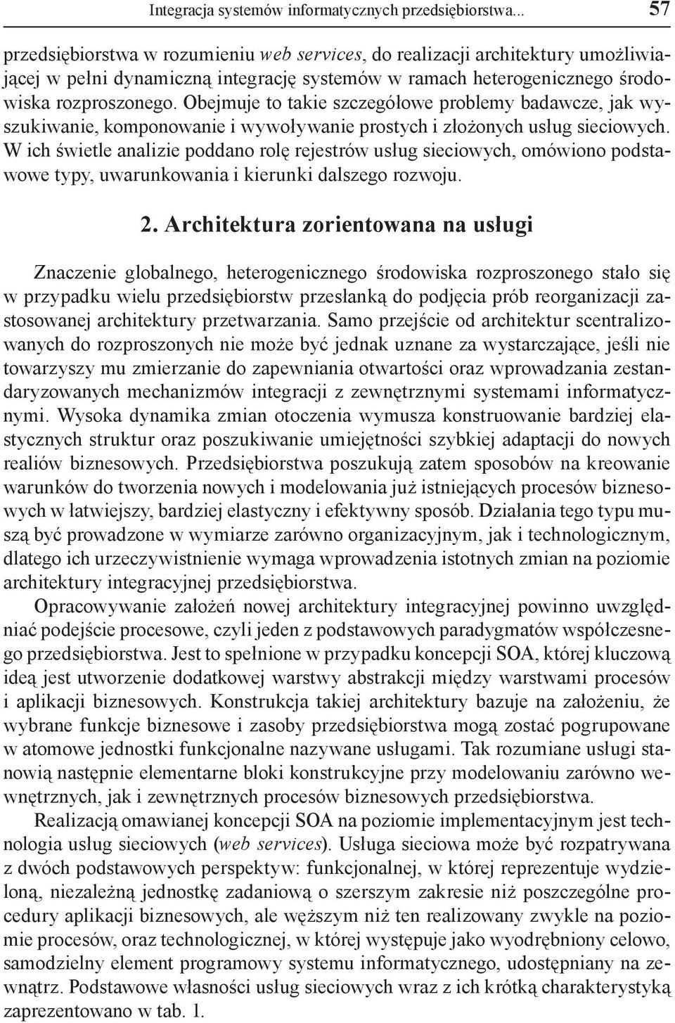 Obejmuje to takie szczegółowe problemy badawcze, jak wyszukiwanie, komponowanie i wywoływanie prostych i złożonych usług sieciowych.