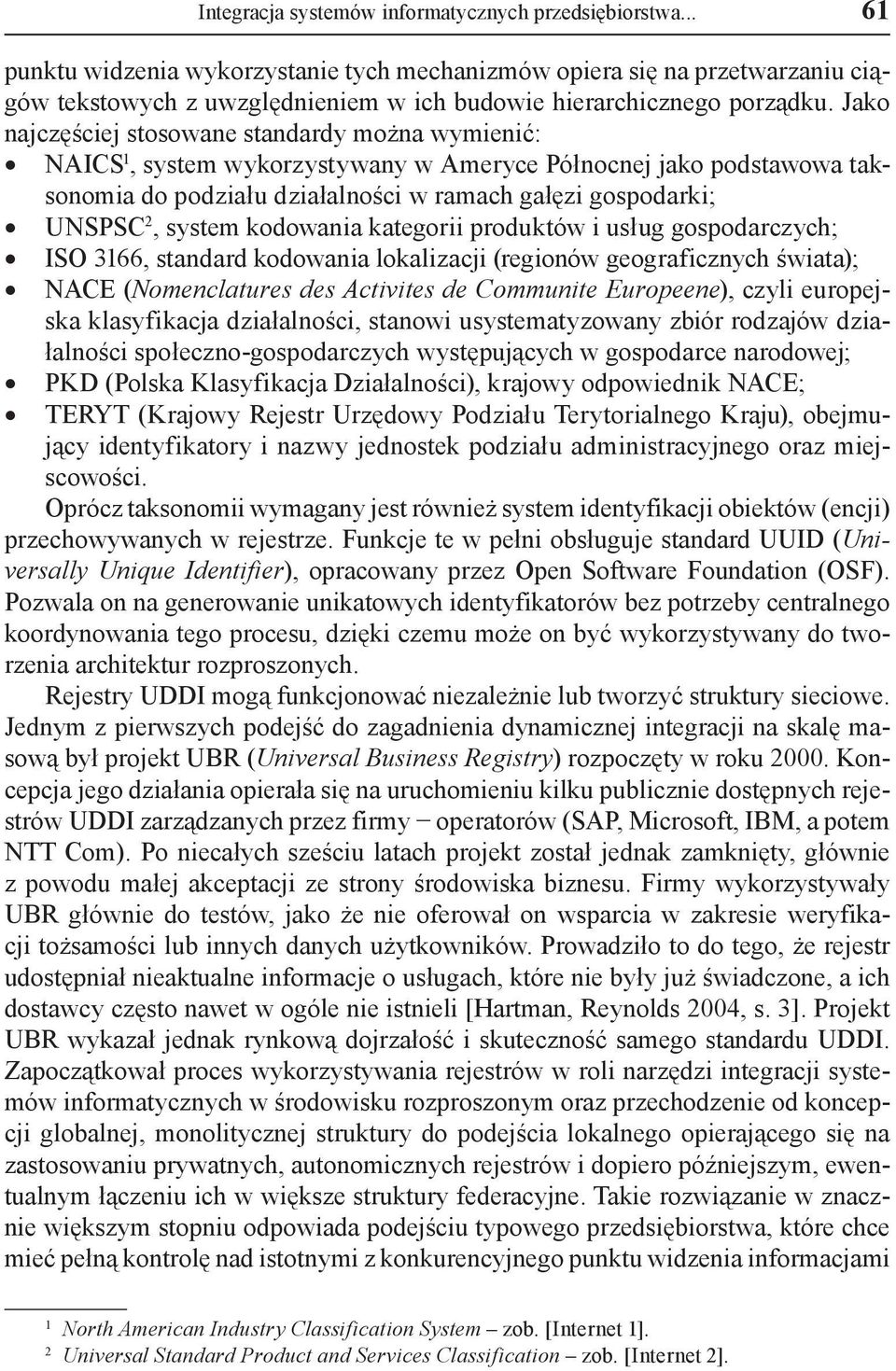Jako najczęściej stosowane standardy można wymienić: NAICS 1, system wykorzystywany w Ameryce Północnej jako podstawowa taksonomia do podziału działalności w ramach gałęzi gospodarki; UNSPSC 2,