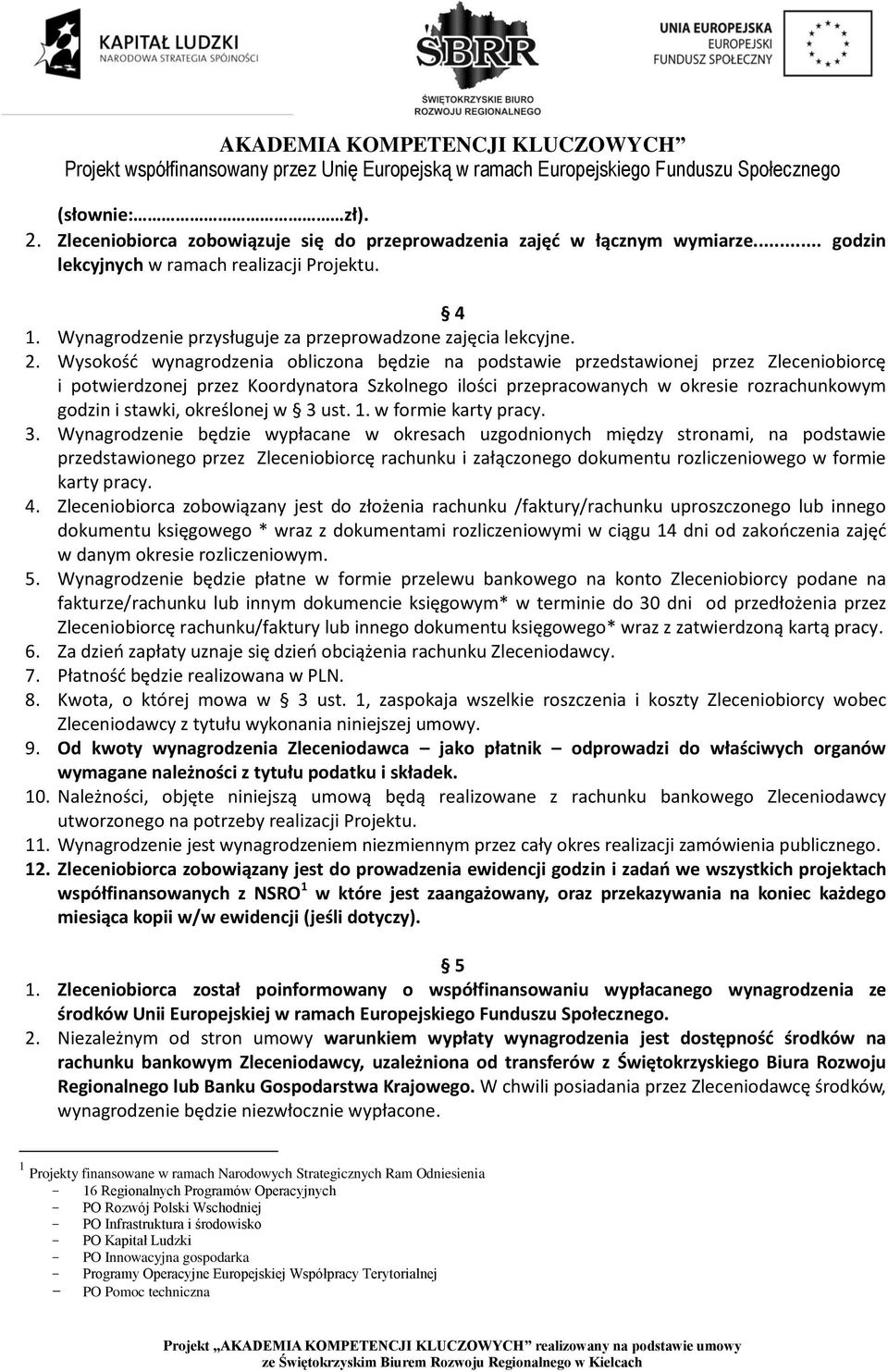 Wysokość wynagrodzenia obliczona będzie na podstawie przedstawionej przez Zleceniobiorcę i potwierdzonej przez Koordynatora Szkolnego ilości przepracowanych w okresie rozrachunkowym godzin i stawki,