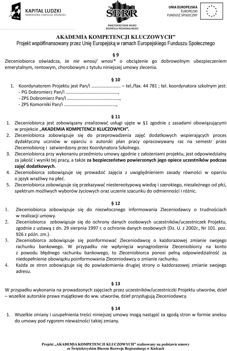 Zleceniobiorca jest zobowiązany zrealizować usługi ujęte w 1 zgodnie z zasadami obowiązującymi w projekcie AKADEMIA KOMPETENCJI KLUCZOWYCH. 2.