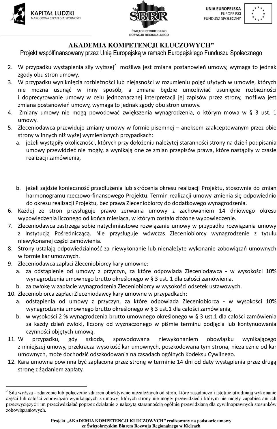 umowy w celu jednoznacznej interpretacji jej zapisów przez strony, możliwa jest zmiana postanowień umowy, wymaga to jednak zgody obu stron umowy. 4.