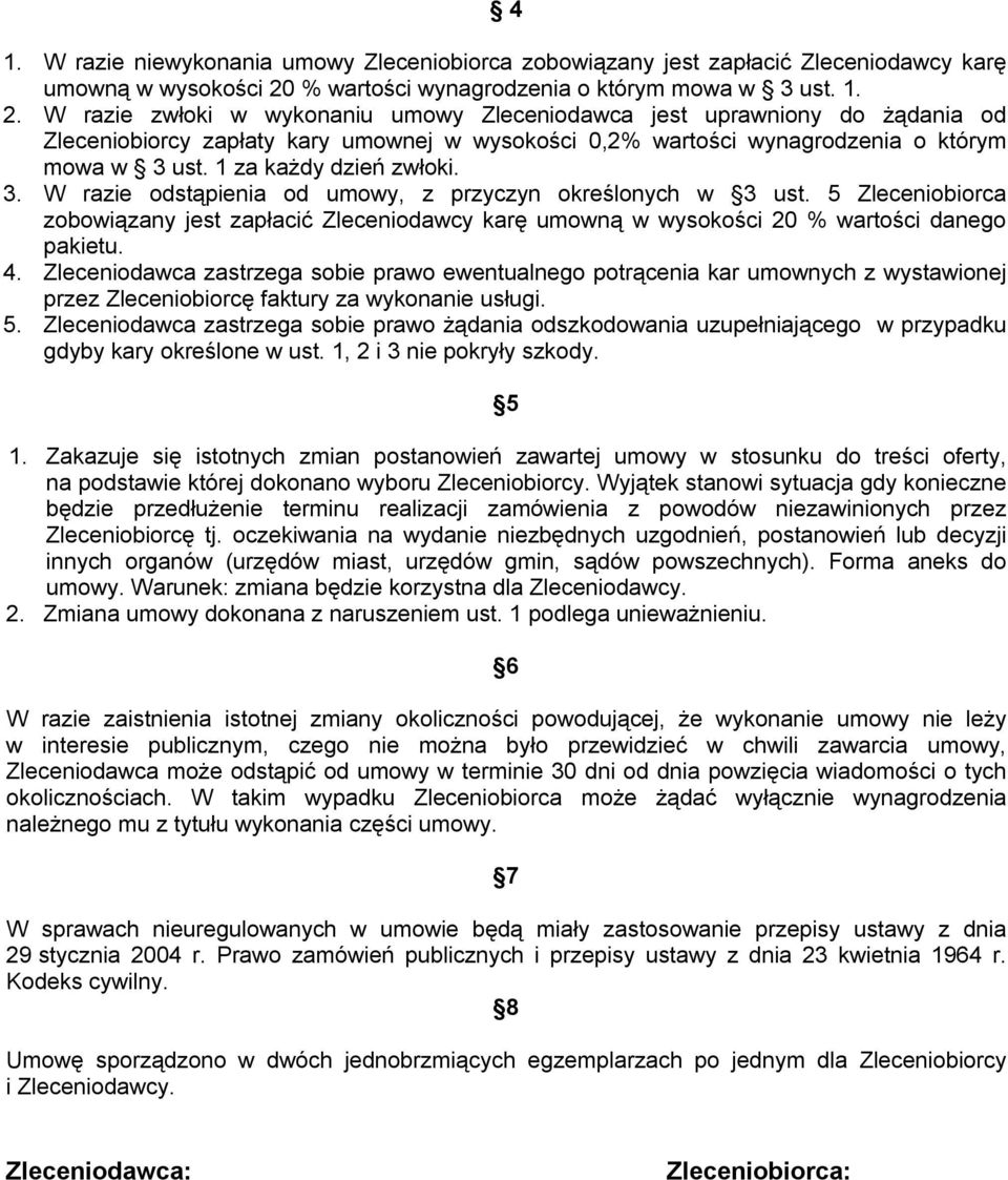 W razie zwłoki w wykonaniu umowy Zleceniodawca jest uprawniony do żądania od Zleceniobiorcy zapłaty kary umownej w wysokości 0,2% wartości wynagrodzenia o którym mowa w 3 ust. 1 za każdy dzień zwłoki.
