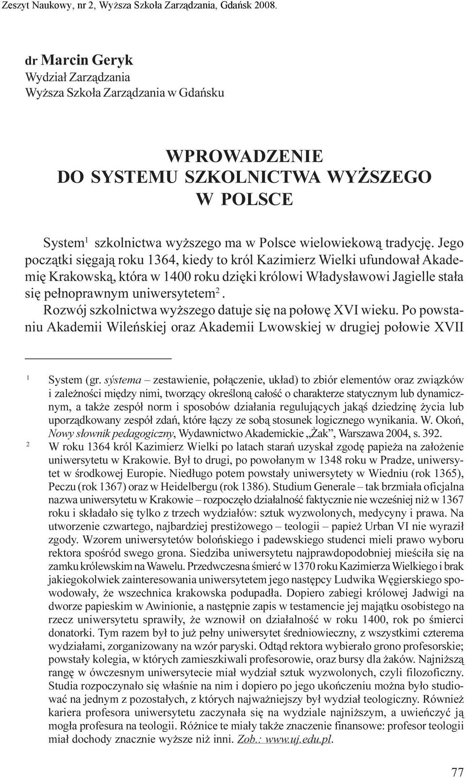 Rozwój szkolnictwa wy szego datuje siê na po³owê XVI wieku. Po powstaniu Akademii Wileñskiej oraz Akademii Lwowskiej w drugiej po³owie XVII 1 System (gr.