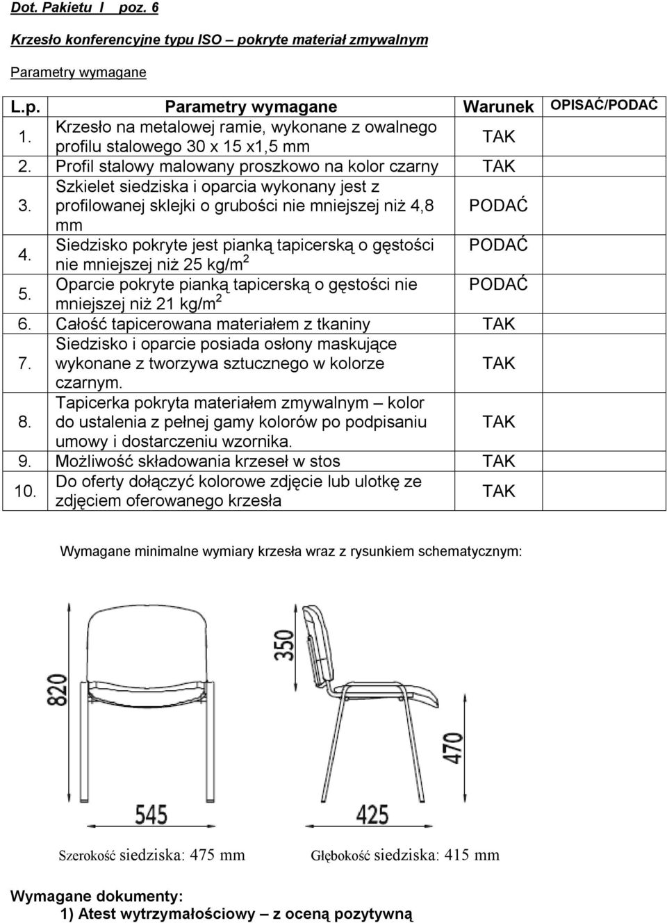 Siedzisko pokryte jest pianką tapicerską o gęstości PODAĆ nie mniejszej niż 25 kg/m 2 5. Oparcie pokryte pianką tapicerską o gęstości nie PODAĆ mniejszej niż 21 kg/m 2 6.