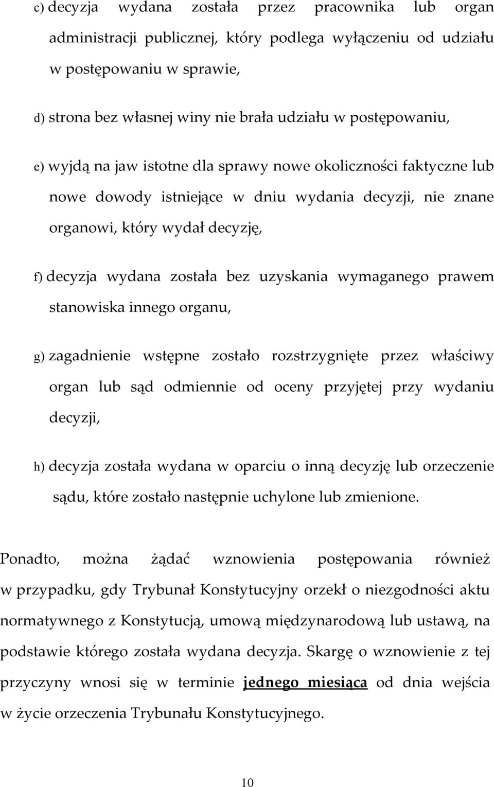 uzyskania wymaganego prawem stanowiska innego organu, g) zagadnienie wstępne zostało rozstrzygnięte przez właściwy organ lub sąd odmiennie od oceny przyjętej przy wydaniu decyzji, h) decyzja została