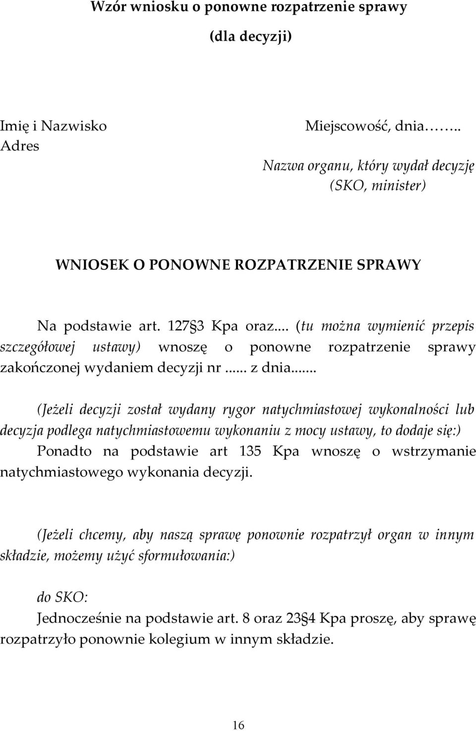 .. (tu można wymienić przepis szczegółowej ustawy) wnoszę o ponowne rozpatrzenie sprawy zakończonej wydaniem decyzji nr... z dnia.