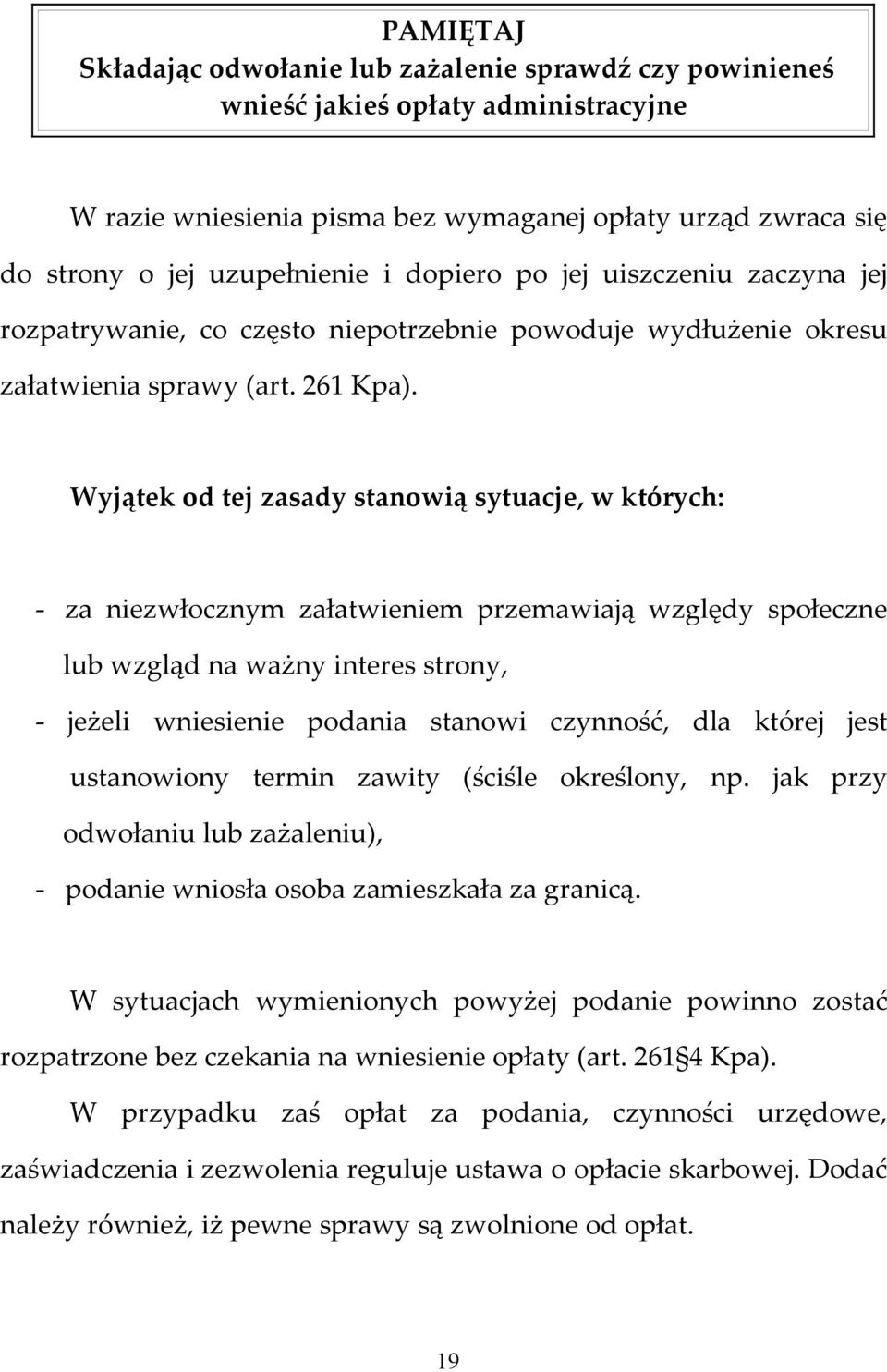 Wyjątek od tej zasady stanowią sytuacje, w których: - za niezwłocznym załatwieniem przemawiają względy społeczne lub wzgląd na ważny interes strony, - jeżeli wniesienie podania stanowi czynność, dla