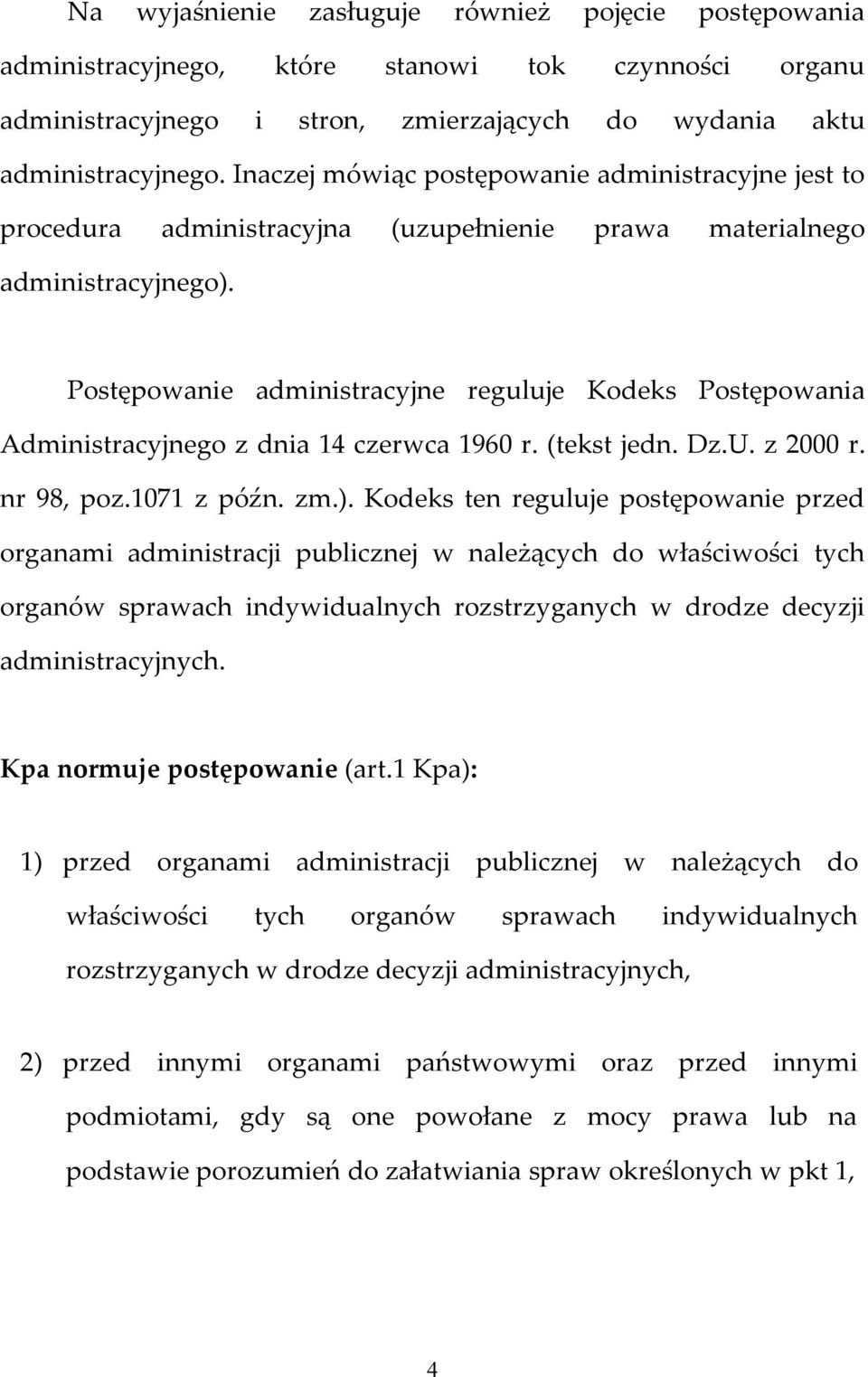 Postępowanie administracyjne reguluje Kodeks Postępowania Administracyjnego z dnia 14 czerwca 1960 r. (tekst jedn. Dz.U. z 2000 r. nr 98, poz.1071 z późn. zm.).