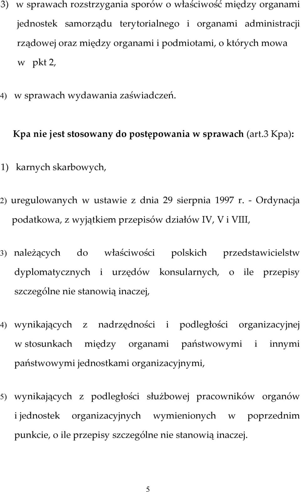 - Ordynacja podatkowa, z wyjątkiem przepisów działów IV, V i VIII, 3) należących do właściwości polskich przedstawicielstw dyplomatycznych i urzędów konsularnych, o ile przepisy szczególne nie