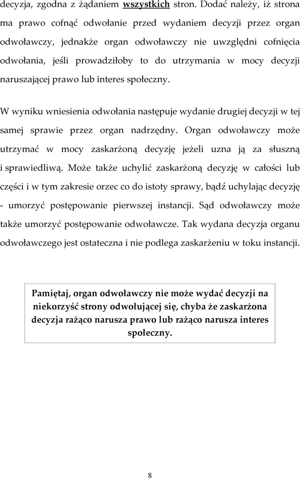 mocy decyzji naruszającej prawo lub interes społeczny. W wyniku wniesienia odwołania następuje wydanie drugiej decyzji w tej samej sprawie przez organ nadrzędny.