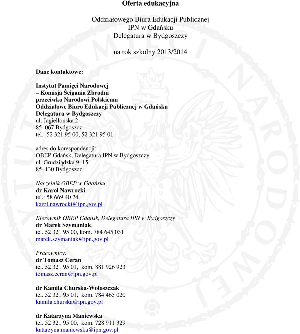 : 52 321 95 00, 52 321 95 01 adres do korespondencji: OBEP Gdańsk, Delegatura IPN w Bydgoszczy ul. Grudziądzka 9 15 85 130 Bydgoszcz Naczelnik OBEP w Gdańsku dr Karol Nawrocki tel.