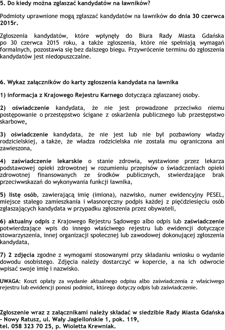 Przywrócenie terminu do zgłoszenia kandydatów jest niedopuszczalne. 6. Wykaz załączników do karty zgłoszenia kandydata na ławnika 1) informacja z Krajowego Rejestru Karnego dotycząca zgłaszanej osoby.