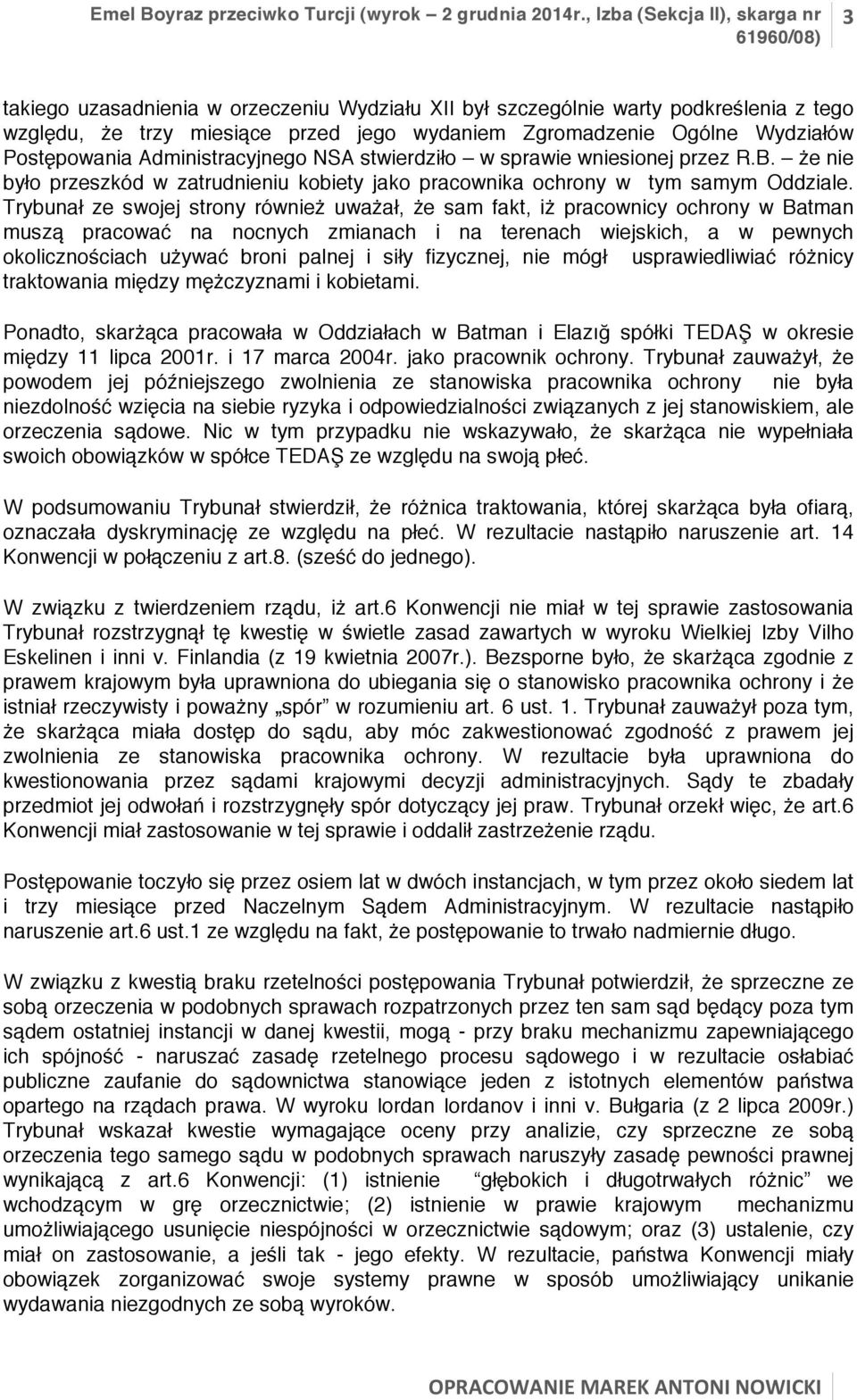 Trybunał ze swojej strony również uważał, że sam fakt, iż pracownicy ochrony w Batman muszą pracować na nocnych zmianach i na terenach wiejskich, a w pewnych okolicznościach używać broni palnej i