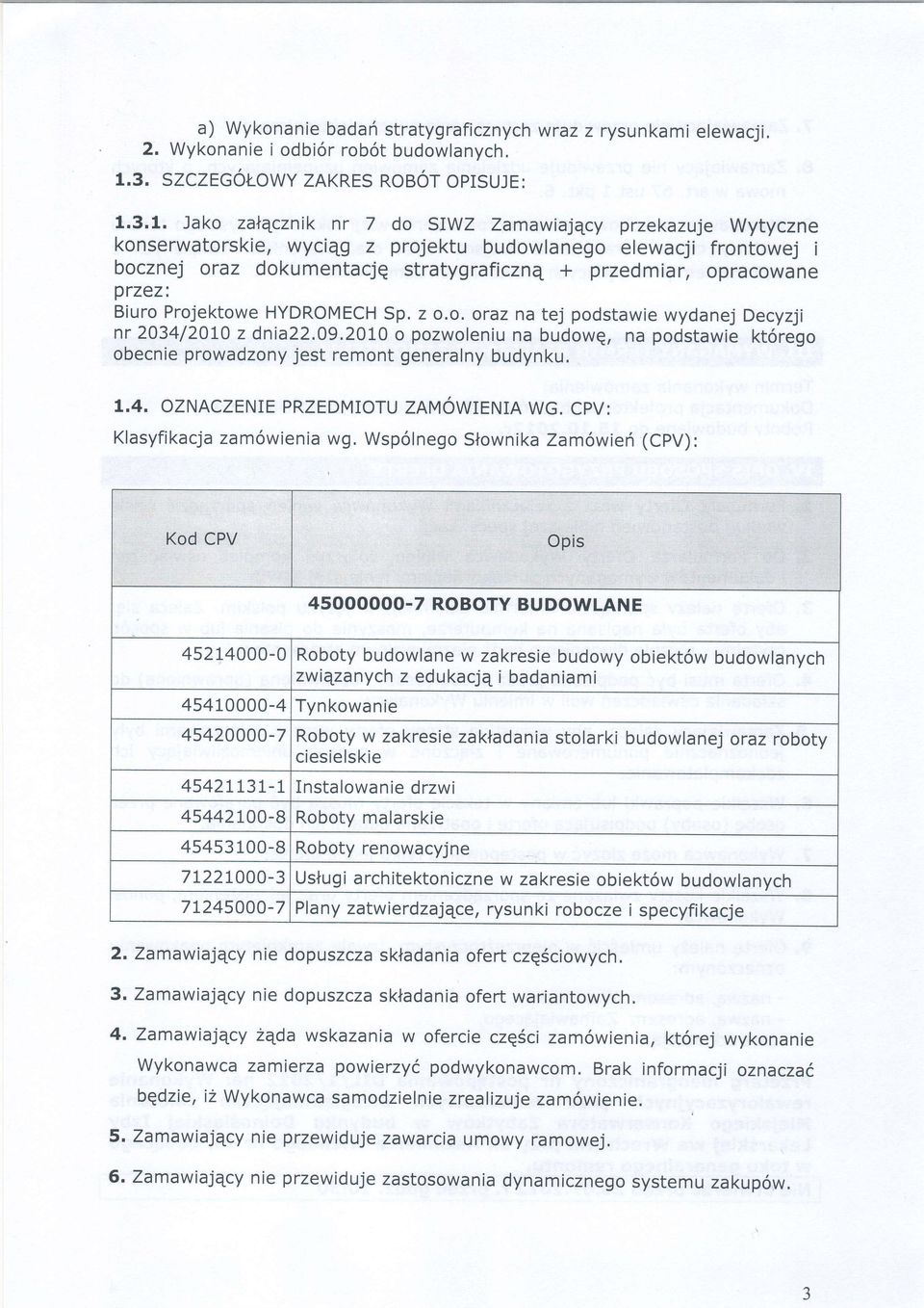 3.1. Jako zalqcznik nr 7 do SIWZ Zamawiajqcy przekazuje Wytyczne konserwatorskie, wyciqg z projektu budowlanego elewacji frontowej i bocznej oraz dokumentacjq stratygraficznq + przedmiar, opracowane