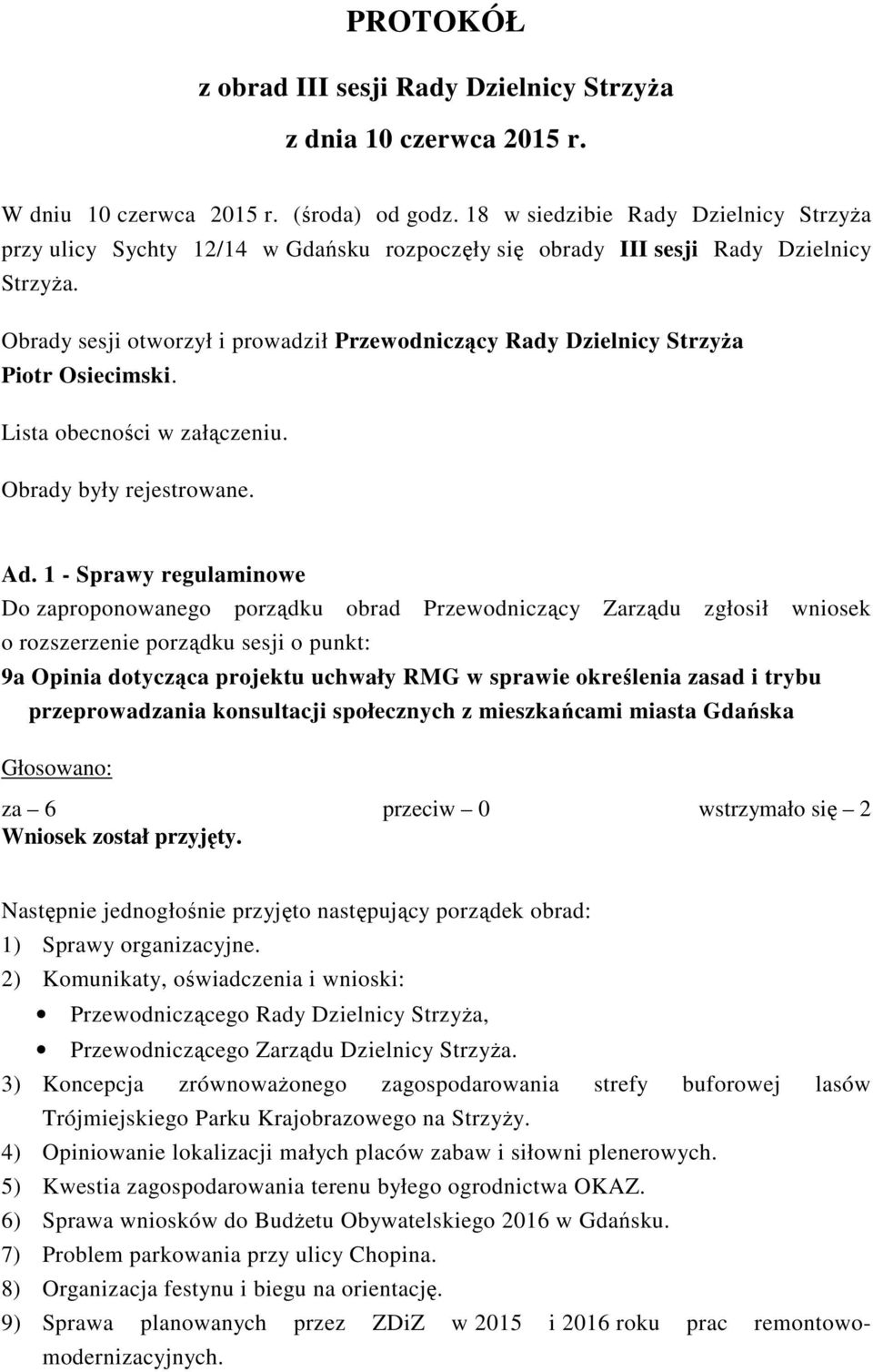 Obrady sesji otworzył i prowadził Przewodniczący Rady Dzielnicy Strzyża Piotr Osiecimski. Lista obecności w załączeniu. Obrady były rejestrowane. Ad.