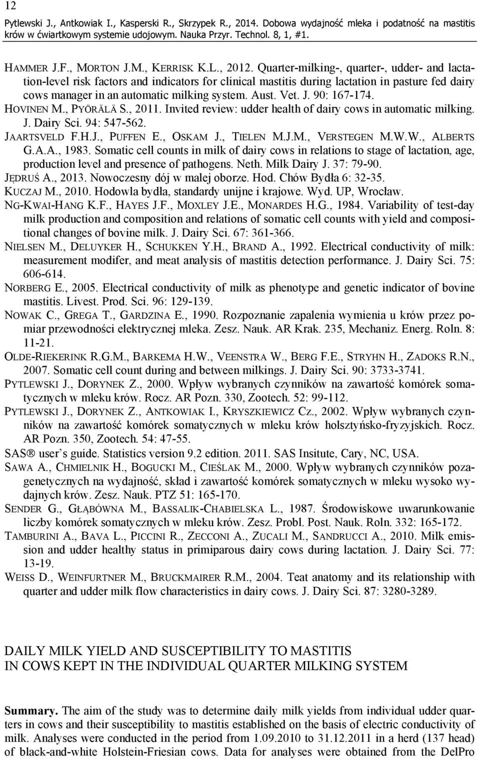 90: 167-174. HOVINEN M., PYÖRÄLÄ S., 2011. Invited review: udder health of dairy cows in automatic milking. J. Dairy Sci. 94: 547-562. JRTSVELD F.H.J., PUFFEN E., OSKM J., TIELEN M.J.M., VERSTEGEN M.