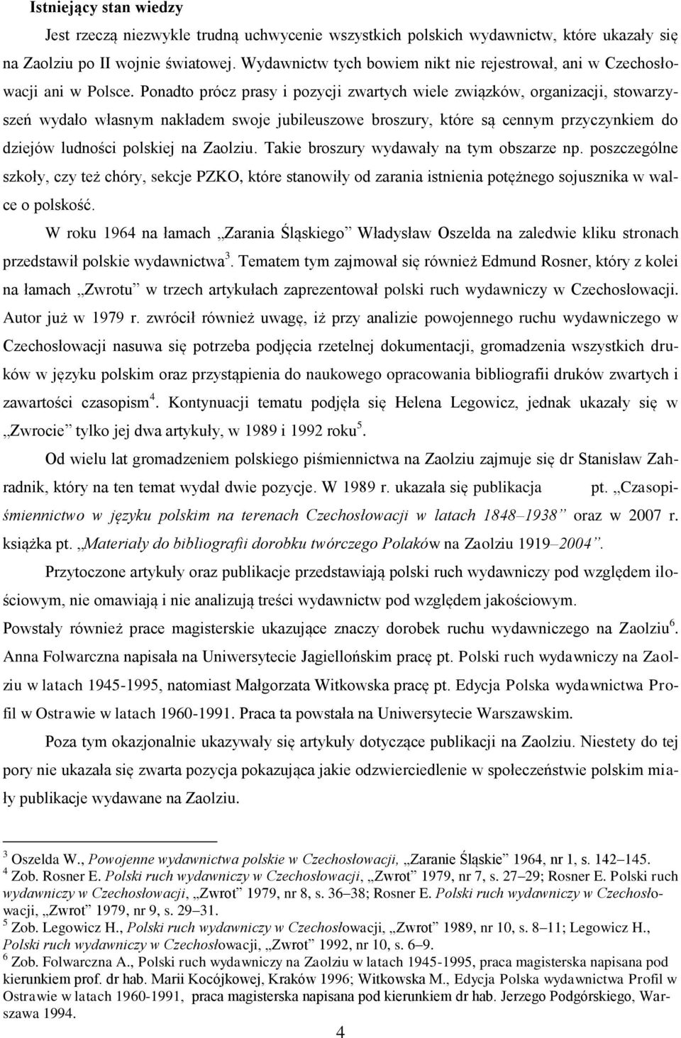 Ponadto prócz prasy i pozycji zwartych wiele związków, organizacji, stowarzyszeń wydało własnym nakładem swoje jubileuszowe broszury, które są cennym przyczynkiem do dziejów ludności polskiej na