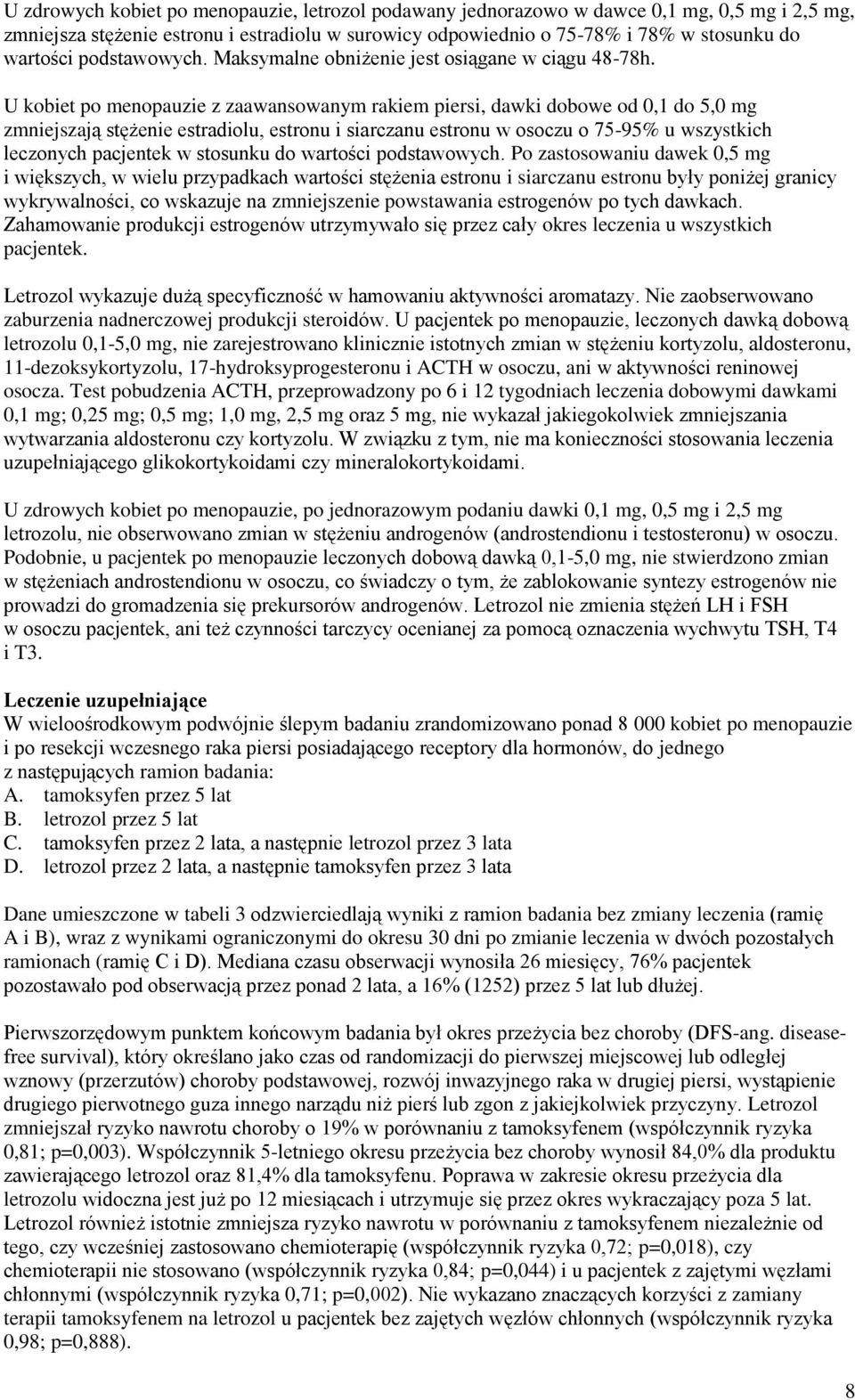 U kobiet po menopauzie z zaawansowanym rakiem piersi, dawki dobowe od 0,1 do 5,0 mg zmniejszają stężenie estradiolu, estronu i siarczanu estronu w osoczu o 75-95% u wszystkich leczonych pacjentek w