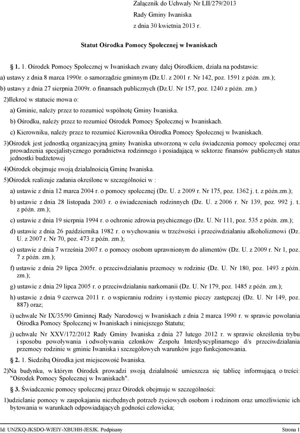 ); b) ustawy z dnia 27 sierpnia 2009r. o finansach publicznych (Dz.U. Nr 157, poz. 1240 z późn. zm.) 2)Ilekroć w statucie mowa o: a) Gminie, należy przez to rozumieć wspólnotę Gminy Iwaniska.