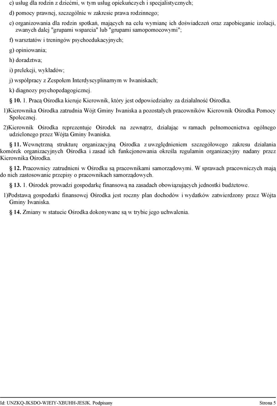 wykładów; j) współpracy z Zespołem Interdyscyplinarnym w Iwaniskach; k) diagnozy psychopedagogicznej. 10. 1. Pracą Ośrodka kieruje Kierownik, który jest odpowiedzialny za działalność Ośrodka.