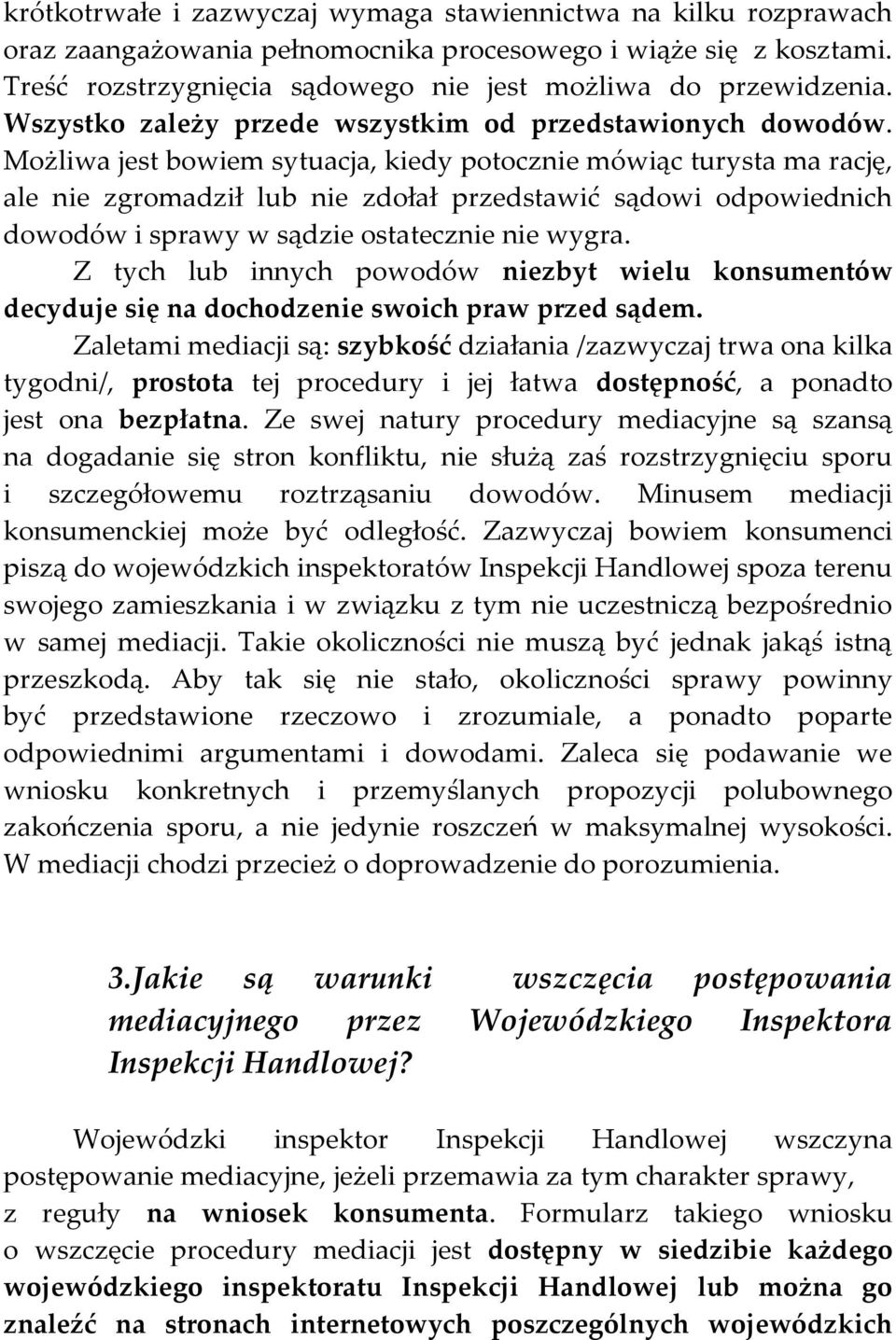 Możliwa jest bowiem sytuacja, kiedy potocznie mówiąc turysta ma rację, ale nie zgromadził lub nie zdołał przedstawić sądowi odpowiednich dowodów i sprawy w sądzie ostatecznie nie wygra.