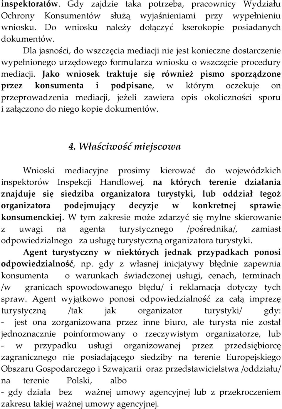 Jako wniosek traktuje się również pismo sporządzone przez konsumenta i podpisane, w którym oczekuje on przeprowadzenia mediacji, jeżeli zawiera opis okoliczności sporu i załączono do niego kopie