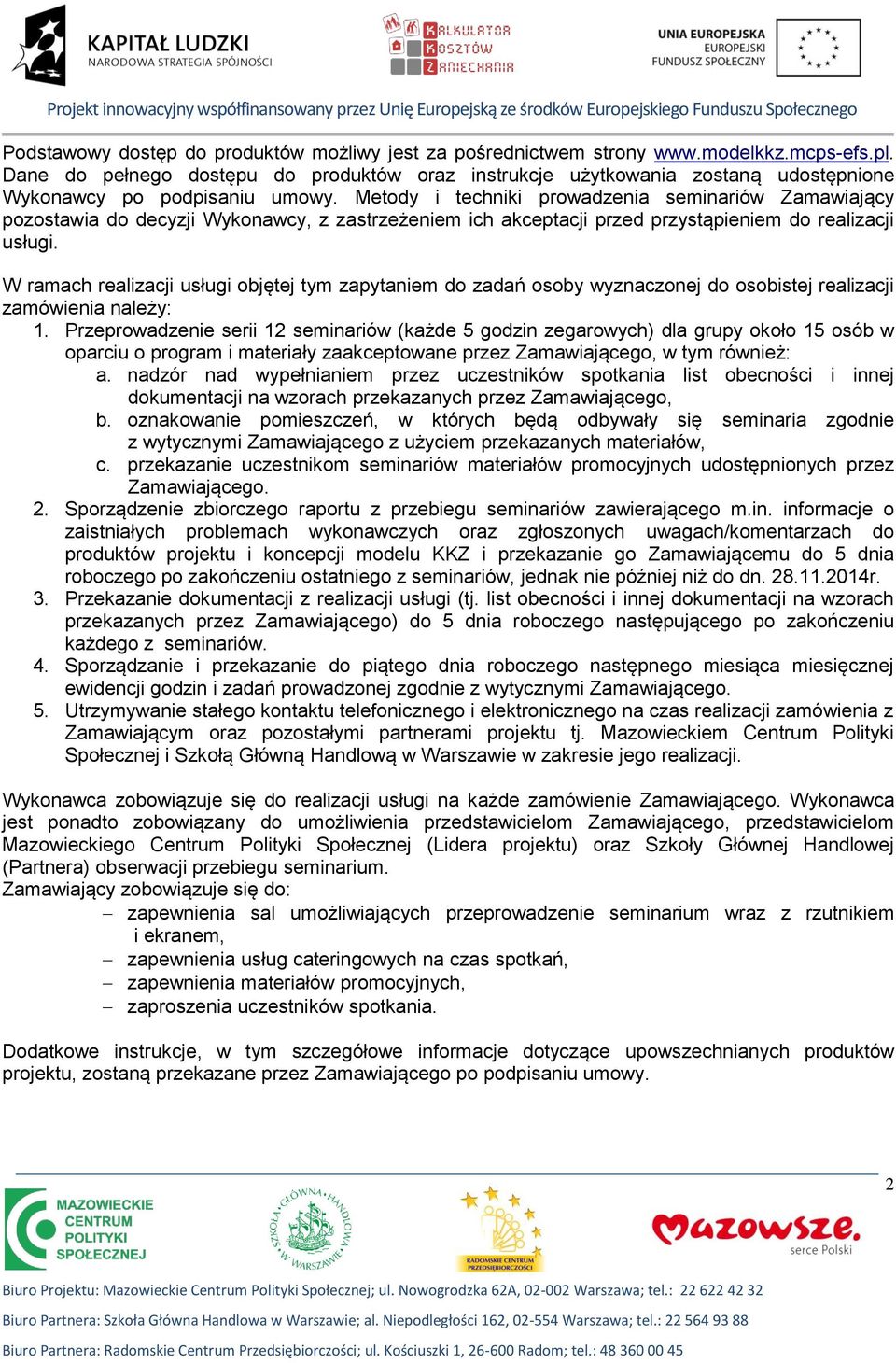 Metody i techniki prowadzenia seminariów Zamawiający pozostawia do decyzji Wykonawcy, z zastrzeżeniem ich akceptacji przed przystąpieniem do realizacji usługi.
