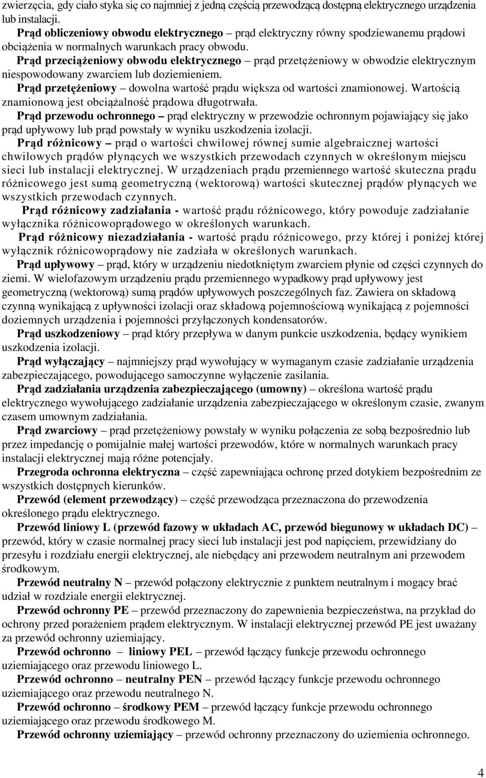 Prąd przeciążeniowy obwodu elektrycznego prąd przetężeniowy w obwodzie elektrycznym niespowodowany zwarciem lub doziemieniem. Prąd przetężeniowy dowolna wartość prądu większa od wartości znamionowej.