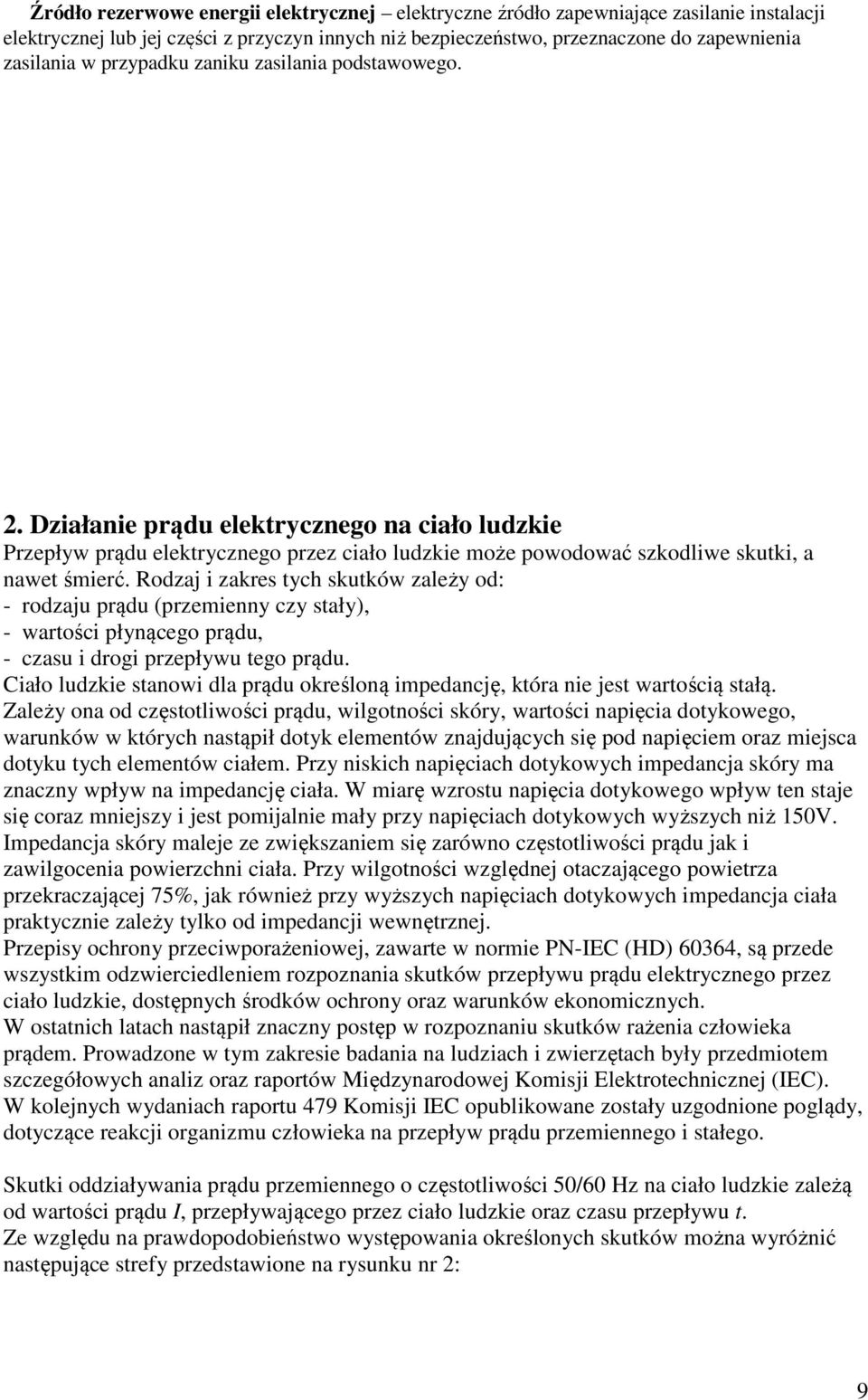 Rodzaj i zakres tych skutków zależy od: - rodzaju prądu (przemienny czy stały), - wartości płynącego prądu, - czasu i drogi przepływu tego prądu.