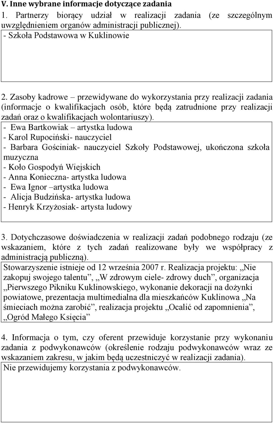 - Ewa Bartkowiak artystka ludowa - Karol Rupociński- nauczyciel - Barbara Gościniak- nauczyciel Szkoły Podstawowej, ukończona szkoła muzyczna - Koło Gospodyń Wiejskich - Anna Konieczna- artystka