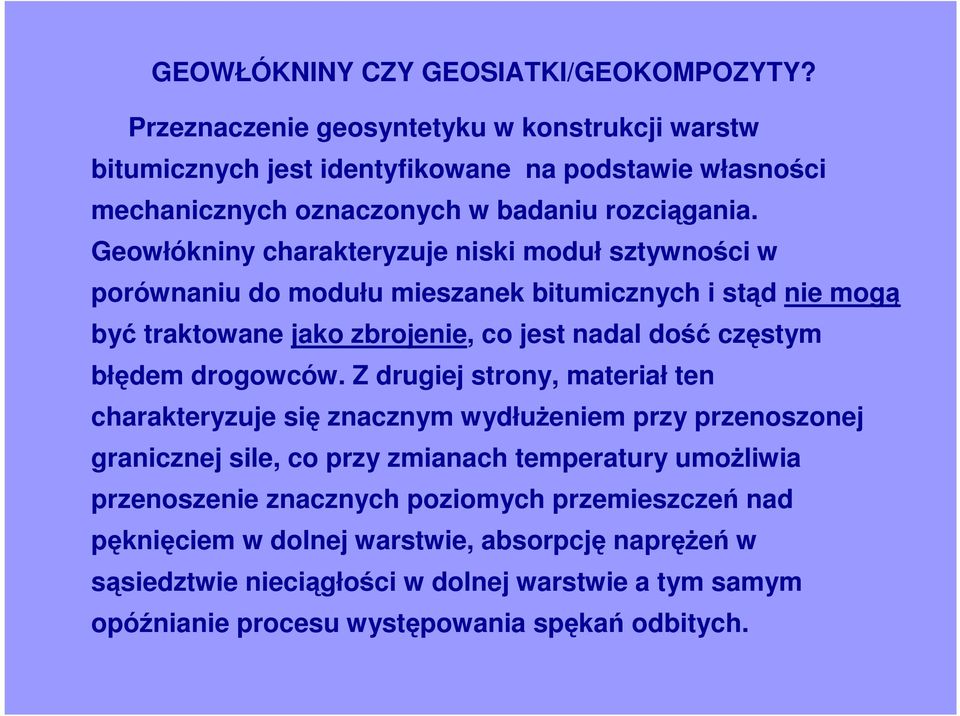 Geowłókniny charakteryzuje niski moduł sztywności w porównaniu do modułu mieszanek bitumicznych i stąd nie mogą być traktowane jako zbrojenie, co jest nadal dość częstym błędem