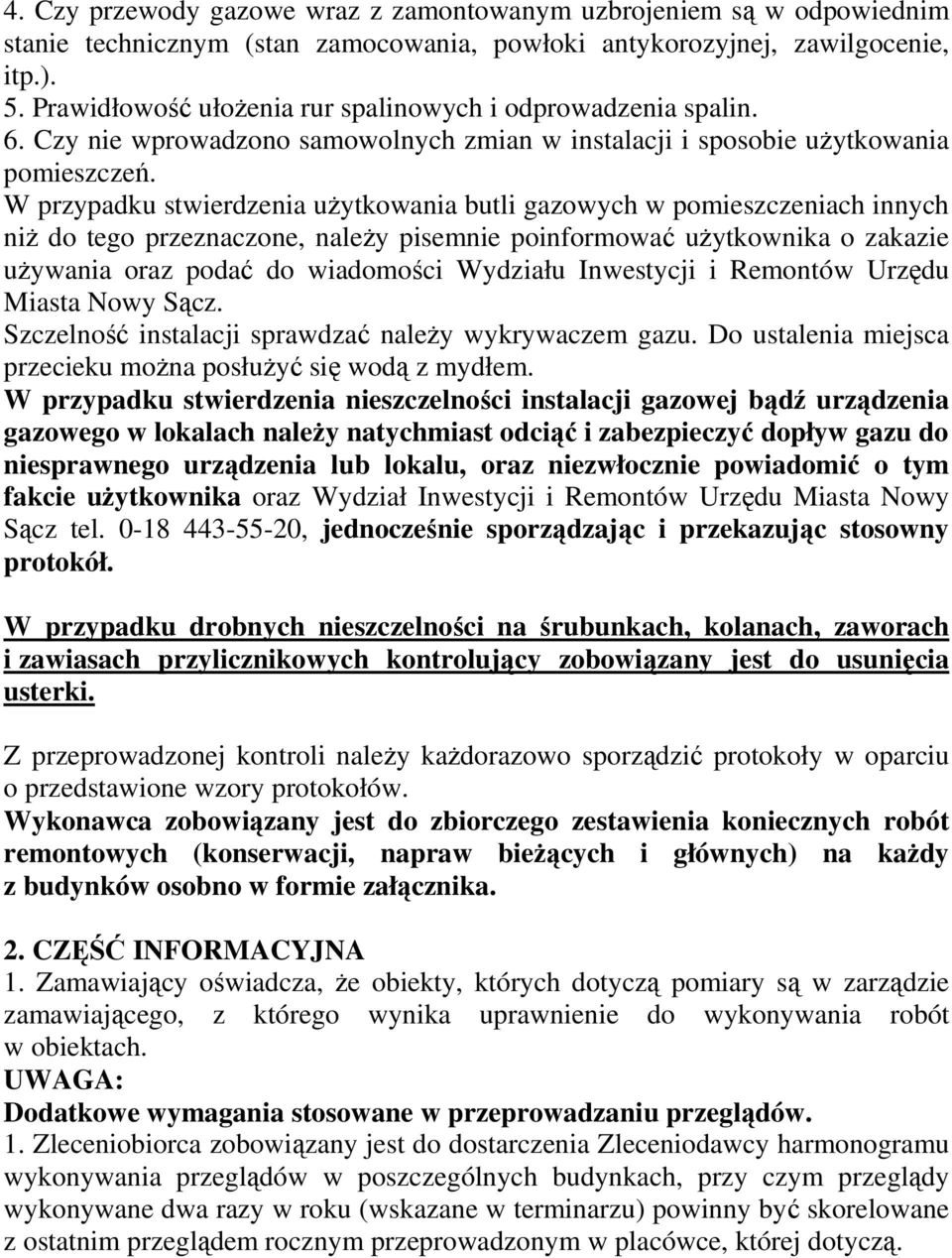 W przypadku stwierdzenia uŝytkowania butli gazowych w pomieszczeniach innych niŝ do tego przeznaczone, naleŝy pisemnie poinformować uŝytkownika o zakazie uŝywania oraz podać do wiadomości Wydziału