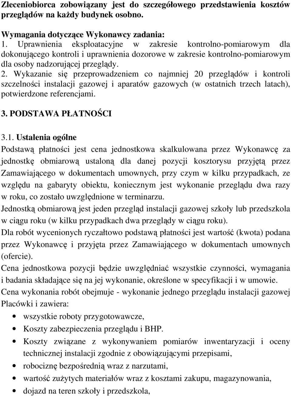 Wykazanie się przeprowadzeniem co najmniej 20 przeglądów i kontroli szczelności instalacji gazowej i aparatów gazowych (w ostatnich trzech latach), potwierdzone referencjami. 3. PODSTAWA PŁATNOŚCI 3.