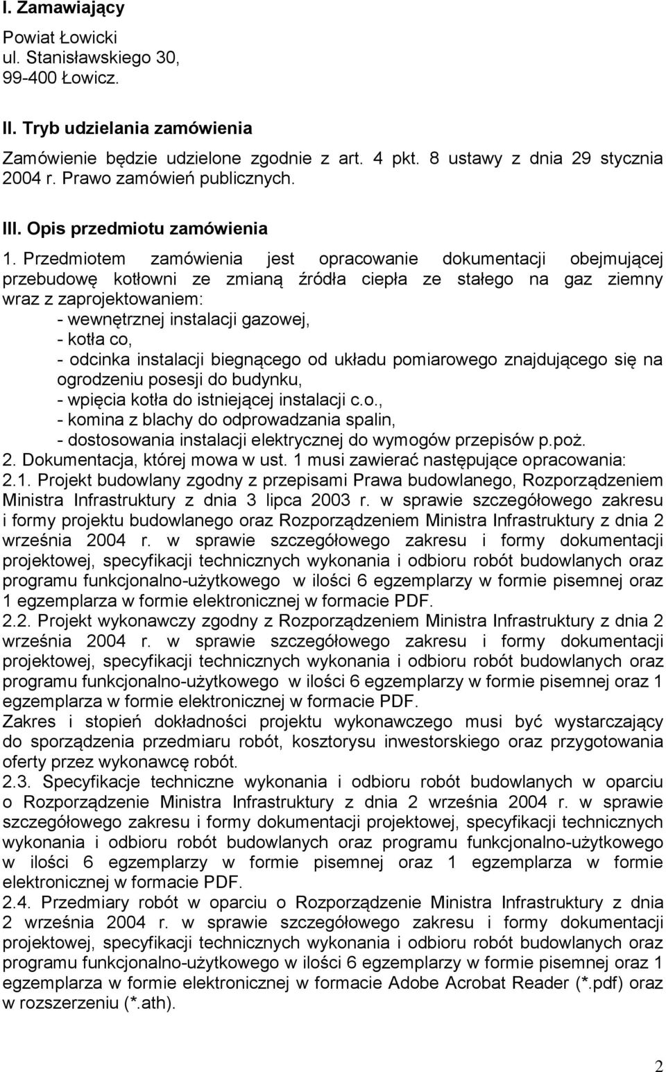 Przedmiotem zamówienia jest opracowanie dokumentacji obejmującej przebudowę kotłowni ze zmianą źródła ciepła ze stałego na gaz ziemny wraz z zaprojektowaniem: - wewnętrznej instalacji gazowej, -